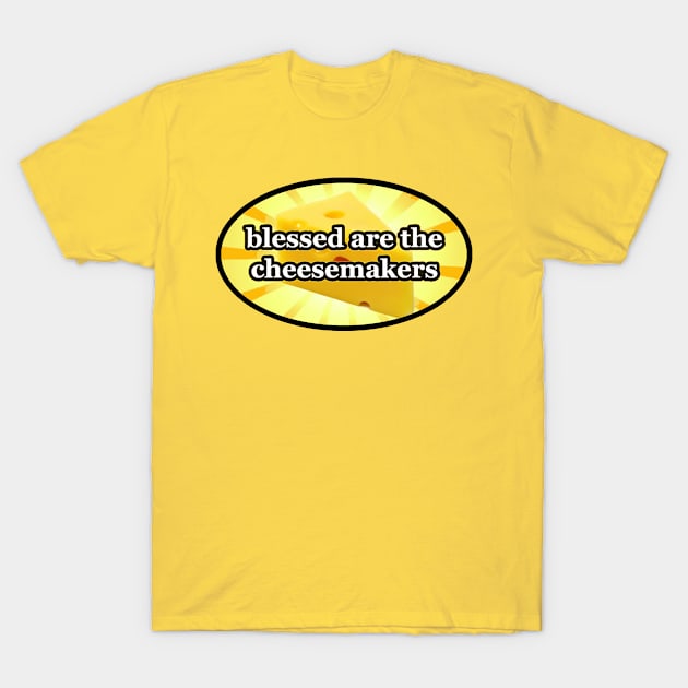 BLESSED ARE THE CHEESEMAKERS CHEESE LOVERS T-Shirt by colormecolorado